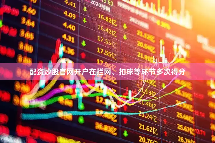 配资炒股官网开户在拦网、扣球等环节多次得分