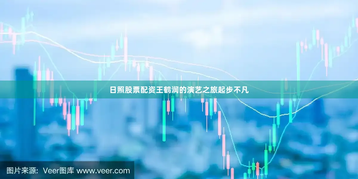 日照股票配资王鹤润的演艺之旅起步不凡
