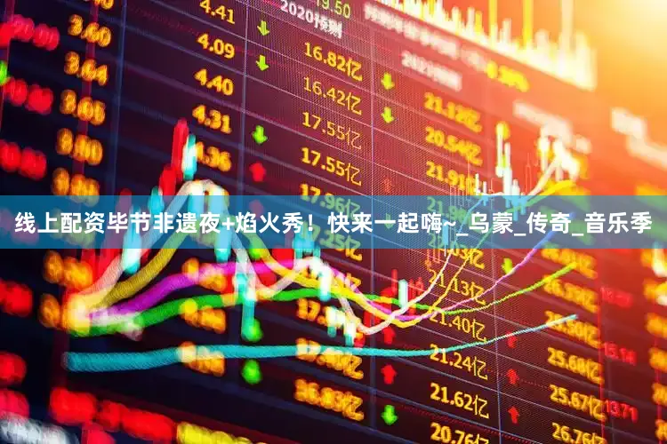 线上配资毕节非遗夜+焰火秀！快来一起嗨~_乌蒙_传奇_音乐季