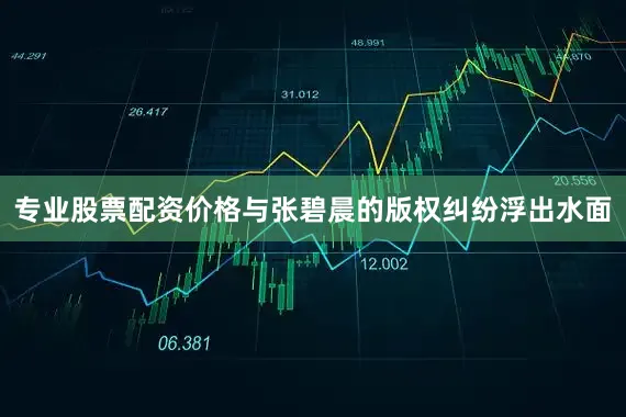 专业股票配资价格与张碧晨的版权纠纷浮出水面